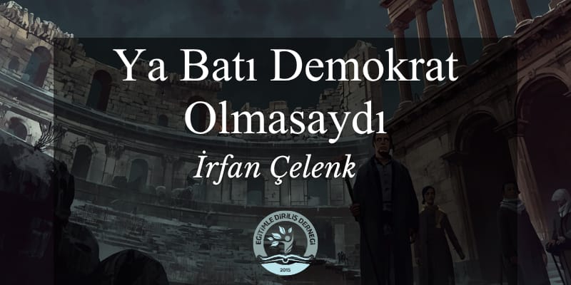 YA BATI DEMOKRAT OLMASAYDI!- İRFAN ÇELENK
